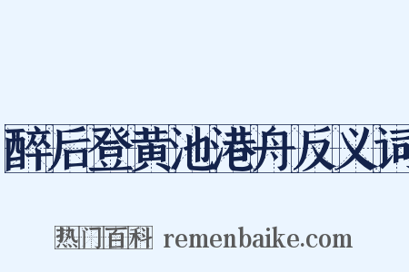 醉后登黄池港舟反义词是什么意思的图片
